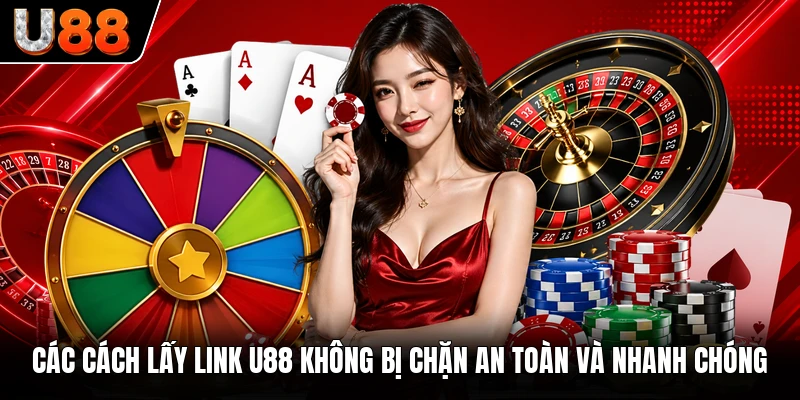 Các cách lấy link U88 không bị chặn an toàn và nhanh chóng Các cách lấy link U88 không bị chặn an toàn và nhanh chóng