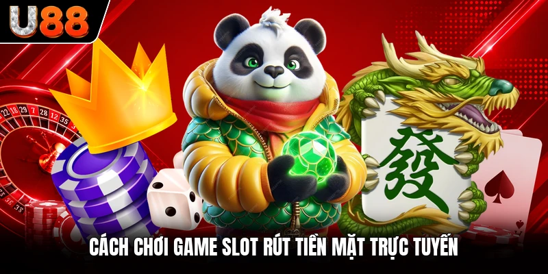 Cách chơi game slot rút tiền mặt trực tuyến