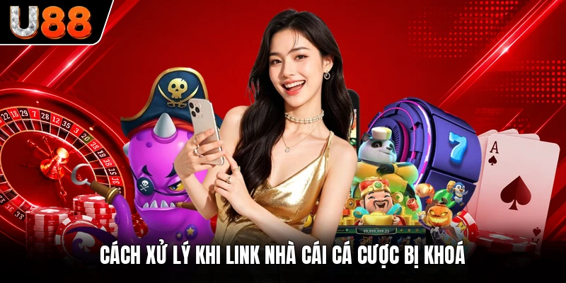 Cách xử lý khi link nhà cái cá cược bị khoá Cách xử lý khi link nhà cái cá cược bị khoá