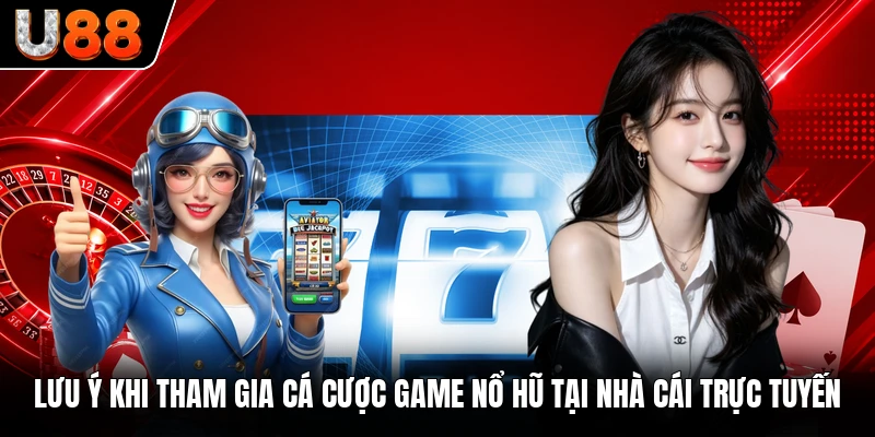 Lưu ý khi tham gia cá cược game nổ hũ tại nhà cái trực tuyến