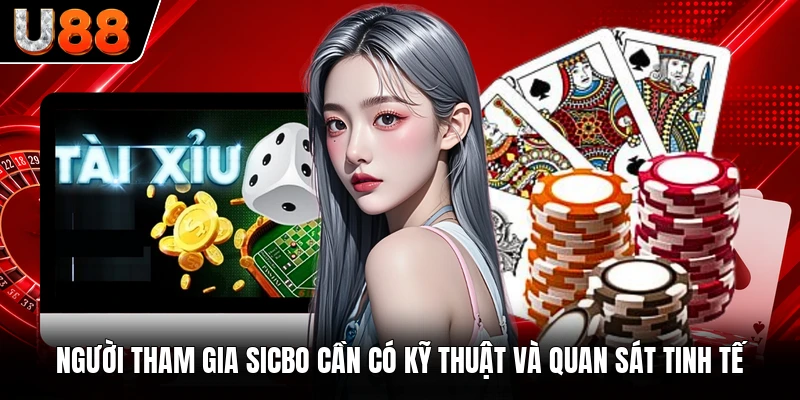 Người tham gia Sicbo cần có kỹ thuật và quan sát tinh tế