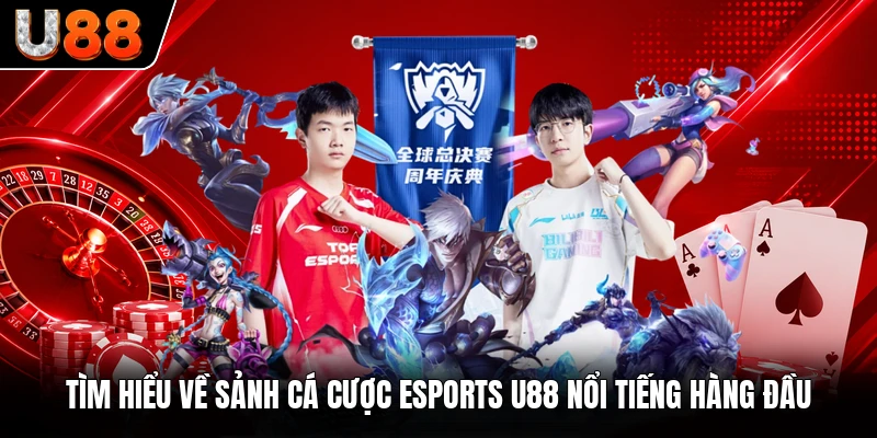 Tìm hiểu về sảnh cá cược Esports U88 nổi tiếng hàng đầu